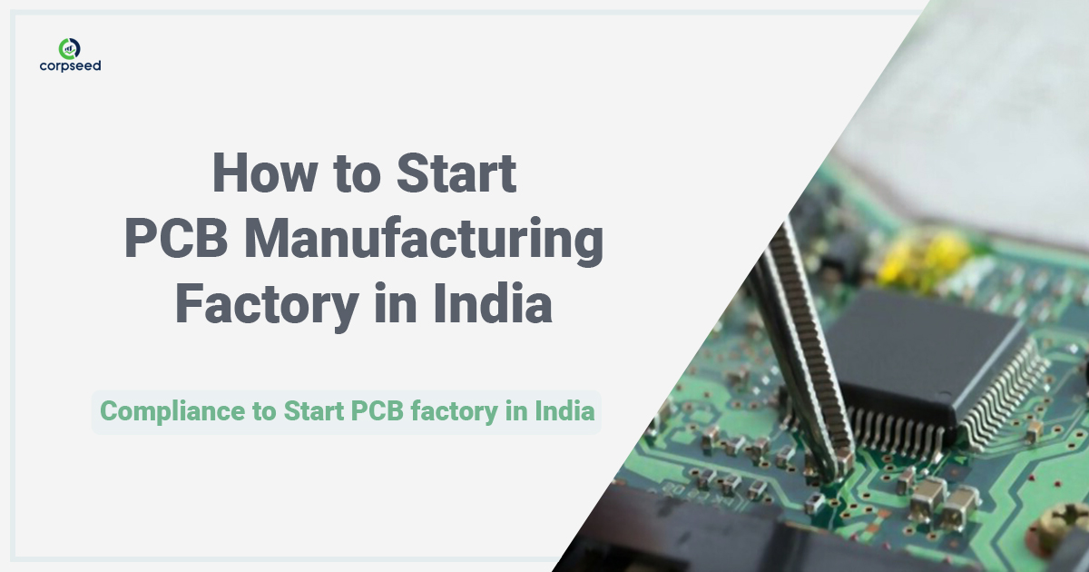 How to start PCB Manufacturing factory in India - Compliance to start PCB factory in India - Corpseed.jpg