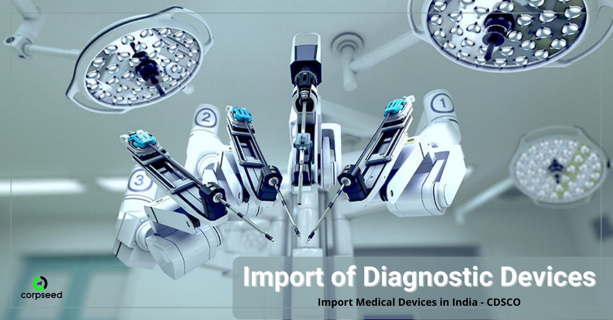 Import of Diagnostic Devices, Import Medical Devices in India - CDSCO - Corpseed.png